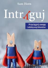 Intryguj - Przyciągnij uwagę i zdobywaj klientów - Sam Horn
