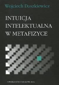 Intuicja intelektualna w metafizyce - Wojciech Daszkiewicz