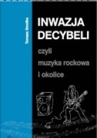 Inwazja decybeli, czyli muzyka rockowa i okolice - Tomasz Smołka