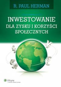 Inwestowanie dla zysku i korzyści społecznych - Paul R. Herman