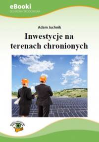 Inwestycje na terenach chronionych - Juchnik Adam