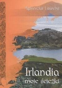 Irlandia -  moje ścieżki - Agnieszka Latocha