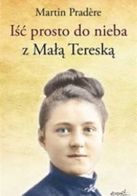 Iść prosto do nieba z Małą Tereską - Martin Pradere