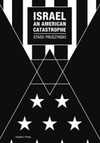 Israel an American Catastrophe - Pruszynski Stash