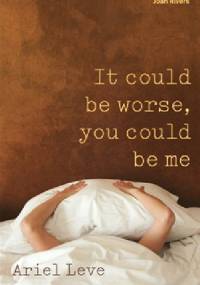 It could be worse, you could be me - Ariel Leve