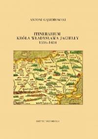 Itinerarium króla Władysława Jagiełły 1386-1434 - Antoni Gąsiorowski