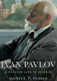 Ivan Pavlov. A Russian Life in Science - Daniel P. Todes
