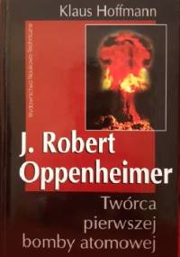 J. Robert Oppenheimer: twórca pierwszej bomby atomowej - Klaus Hoffmann