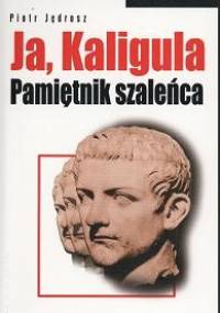 Ja, Kaligula. Pamiętnik szaleńca - Piotr Jędrosz
