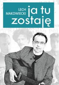 Ja tu zostaję - Lech Makowiecki