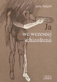 Ja we wczesnej schizofrenii - Jerzy Zadęcki