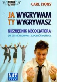 Ja wygrywam ty wygrywasz Niezbędnik negocjatora - Carl Lyons