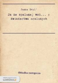 Ja ze spalonej wsi . świadectwa ocalonych - Ales Adamovič