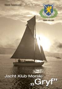 Jacht Klub Morski „GRYF” 1928-2008 - Marek Twardowski