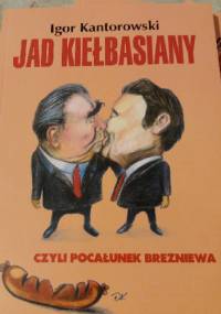 Jad Kiełbasiany, czyli pocałunek Breżniewa - Igor Kantorowski