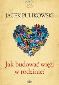 Jak budować więzi w rodzinie? - Jacek Pulikowski