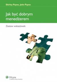 Jak być dobrym menedżerem. Zestaw wskazówek - Shirley Payne, John Payne