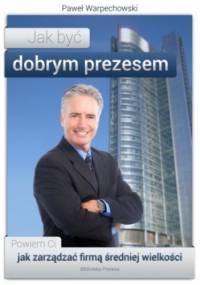 Jak być dobrym prezesem - Warpechowski Paweł