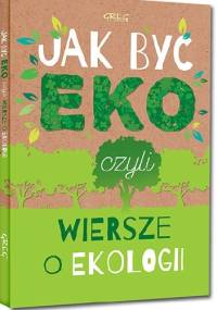 Jak być eko, czyli wiersze o ekologii - Urszula Kamińska