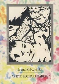 Jak być kochaną babcią? - Irena Rybczyńska