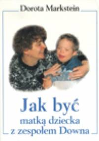 Jak być matką dziecka z zespołem Downa - Dorota Markstein