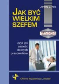 Jak być wielkim szefem - Jeffrey J. Fox