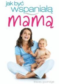 Jak być wspaniałą mamą - Tracey Godridge