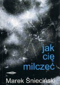 Jak cię milczeć - Marek Śnieciński