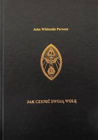 Jak czynić swoją Wolę - John Parsons