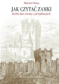 Jak czytać zamki. Krótki kurs wiedzy o fortyfikacjach - Malcolm Hislop