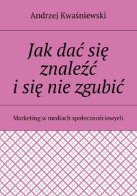 Jak dać się znaleźć i się nie zgubić - Kwaśniewski Andrzej