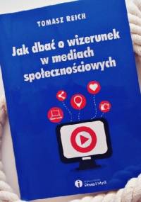 Jak dbać o wizerunek w mediach społecznościowych - Tomasz Reich