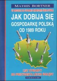 Jak dobija się gospodarkę polską od 1989 roku - Mathis Bortner