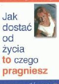Jak dostać od życia to czego pragniesz - Bożena Figlarska-Religa