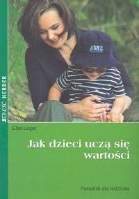 Jak dzieci uczą się wartości - Elke Leger
