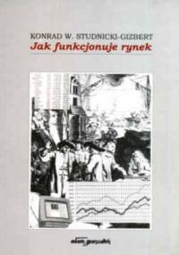 Jak funkcjonuje rynek - Konrad W. Studnicki-Gizbert