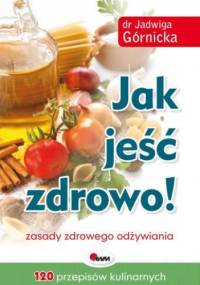 Jak jeść zdrowo! - Jadwiga Górnicka