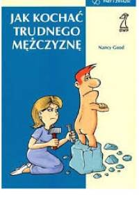 Jak kochać trudnego mężczyznę - Nancy Good
