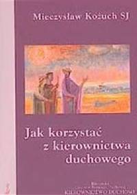 Jak korzystać z kierownictwa duchowego - Mieczysław Kożuch SJ
