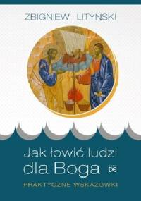 Jak łowić ludzi dla Boga. Praktyczne wskazówki - Zbigniew Lityński
