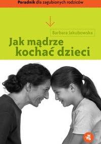 Jak mądrze kochać dzieci - Barbara Jakubowska
