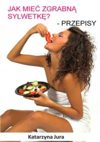 Jak mieć zgrabną sylwetkę? Przepisy - Katarzyna Jura