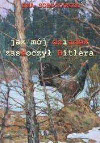 Jak mój dziadek zaskoczył Hitlera - Ewa Sobotowska