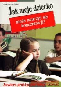 Jak moje dziecko może nauczyć się koncentracjia - Uta Reimann-Hohn