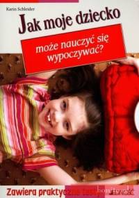 Jak moje dziecko może nauczyć się wypoczywaća - Karin Schleider