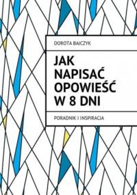 Jak napisać opowieść w 8 dni - Bajczyk Dorota