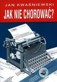 Jak nie chorować? - Jan Kwaśniewski