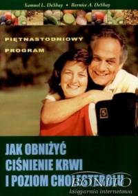 Jak obniżyć ciśnienie krwi i poziom cholesterolu - Bernice A. DeShay