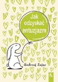 Jak odzyskać entuzjazm - Andrzej Zając