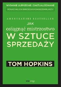 Jak osiągnąć mistrzostwo w sztuce sprzedaży - Tom Hopkins